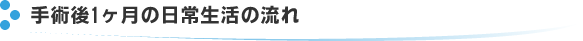 手術後1ヶ月の日常生活の流れ