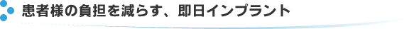 患者様の負担を減らす、即日インプラント