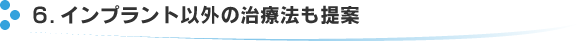 6.インプラント以外の治療法も提案