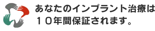 あなたのインプラント治療は10年間保証されます。